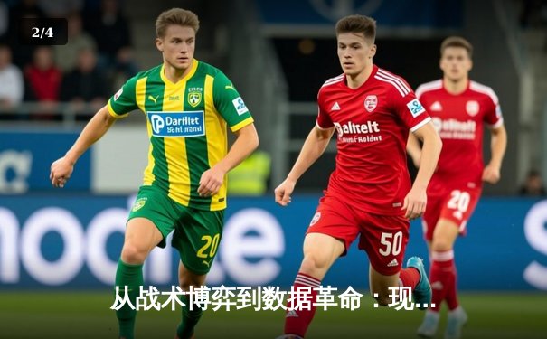从战术博弈到数据革命：现代体育资讯如何重塑观赛体验 - 2