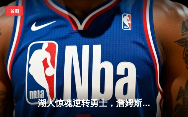 湖人惊魂逆转勇士，詹姆斯三双引领加时胜局