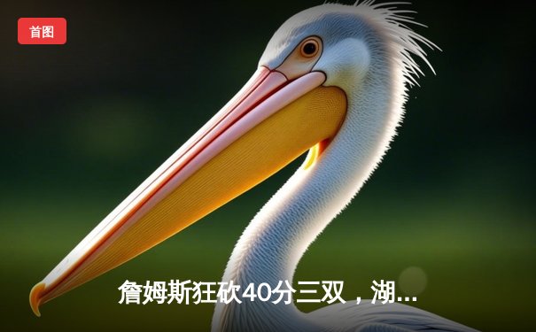 詹姆斯狂砍40分三双，湖人加时险胜勇士晋级在望