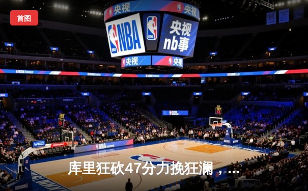 库里狂砍47分力挽狂澜，勇士加时险胜国王扳平总比分