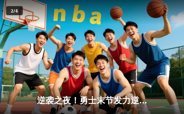 逆袭之夜！勇士末节发力逆转凯尔特人，库里关键三分锁定胜局 - 2