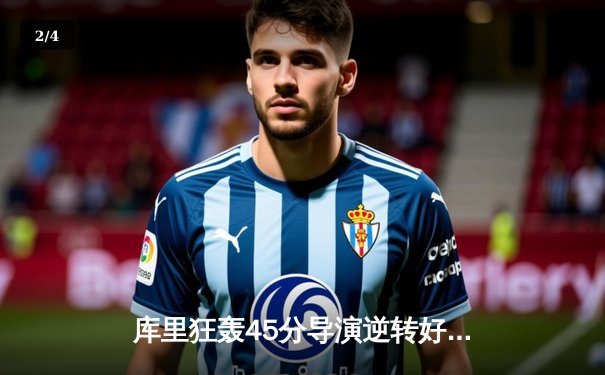 库里狂轰45分导演逆转好戏，勇士加时险胜凯尔特人迎三连胜 - 2