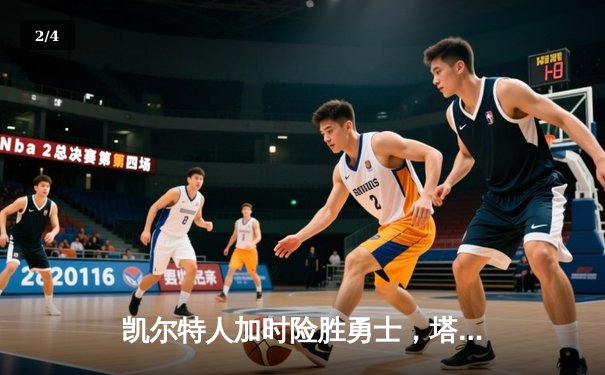 凯尔特人加时险胜勇士，塔图姆44分闪耀巅峰对决 - 2