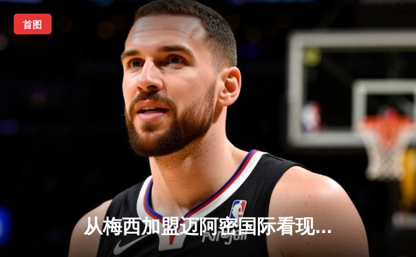 从梅西加盟迈阿密国际看现代足球的商业逻辑与竞技博弈