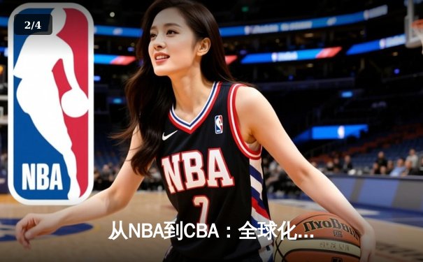 从NBA到CBA：全球化浪潮下篮球竞技的融合与创新之路 - 2