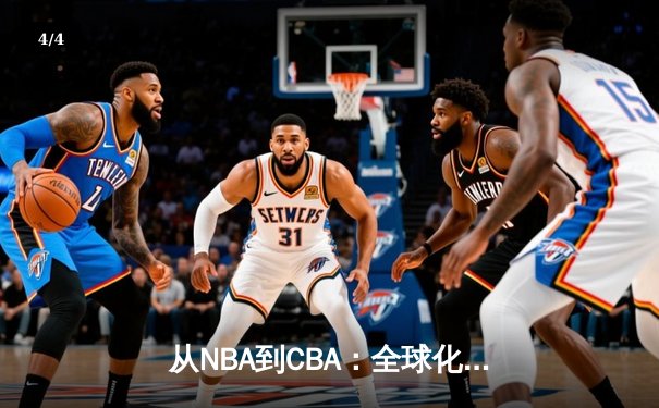 从NBA到CBA：全球化浪潮下篮球竞技的融合与创新之路 - 4